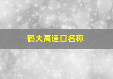 鹤大高速口名称