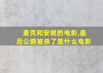 麦克和安妮的电影,最后公爵被杀了是什么电影