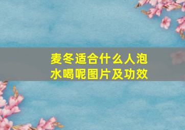 麦冬适合什么人泡水喝呢图片及功效