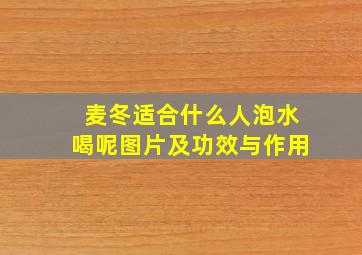 麦冬适合什么人泡水喝呢图片及功效与作用