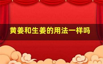 黄姜和生姜的用法一样吗