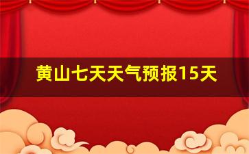 黄山七天天气预报15天