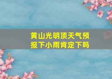 黄山光明顶天气预报下小雨肯定下吗