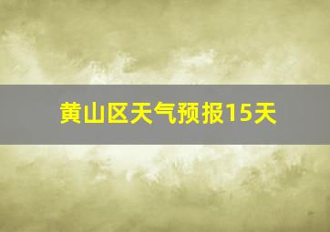 黄山区天气预报15天