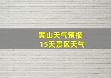 黄山天气预报15天景区天气