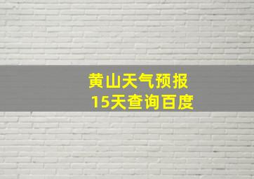 黄山天气预报15天查询百度