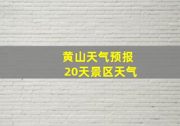 黄山天气预报20天景区天气