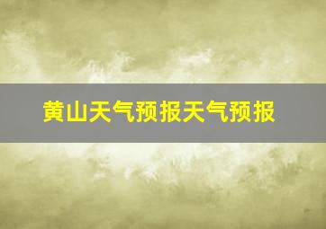 黄山天气预报天气预报