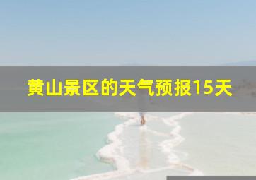 黄山景区的天气预报15天