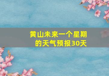 黄山未来一个星期的天气预报30天