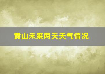 黄山未来两天天气情况