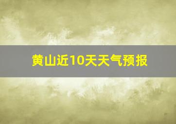 黄山近10天天气预报