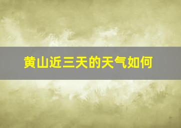 黄山近三天的天气如何