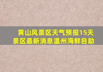 黄山风景区天气预报15天景区最新消息温州海鲜自助