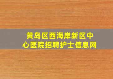 黄岛区西海岸新区中心医院招聘护士信息网