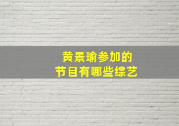 黄景瑜参加的节目有哪些综艺