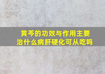 黄芩的功效与作用主要治什么病肝硬化可从吃吗