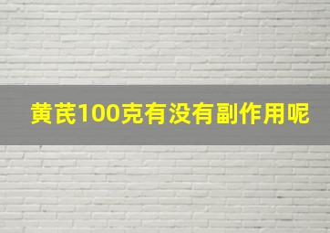 黄芪100克有没有副作用呢