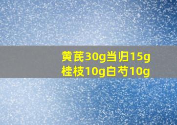 黄芪30g当归15g桂枝10g白芍10g