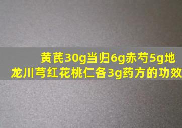 黄芪30g当归6g赤芍5g地龙川芎红花桃仁各3g药方的功效