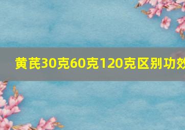 黄芪30克60克120克区别功效