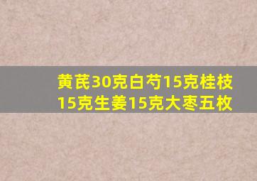 黄芪30克白芍15克桂枝15克生姜15克大枣五枚