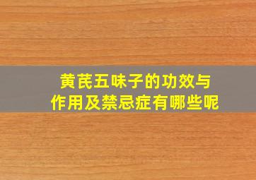 黄芪五味子的功效与作用及禁忌症有哪些呢