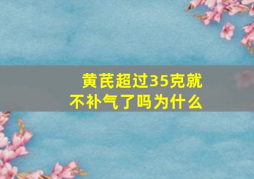 黄芪超过35克就不补气了吗为什么