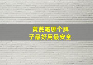 黄芪霜哪个牌子最好用最安全