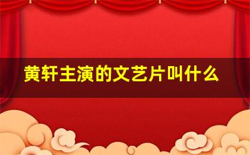 黄轩主演的文艺片叫什么