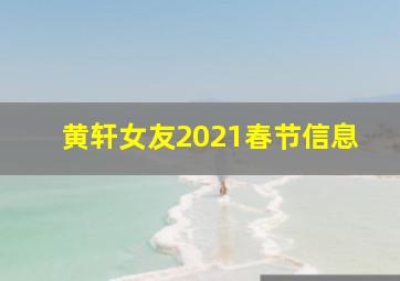 黄轩女友2021春节信息