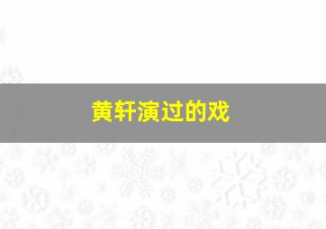 黄轩演过的戏