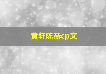 黄轩陈赫cp文