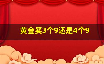 黄金买3个9还是4个9