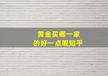 黄金买哪一家的好一点呢知乎