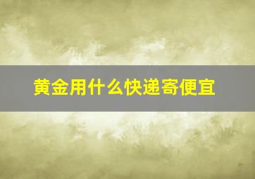 黄金用什么快递寄便宜