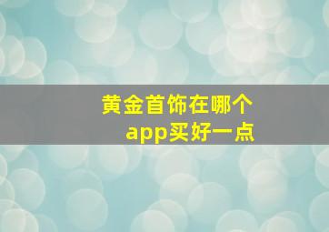 黄金首饰在哪个app买好一点