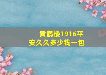 黄鹤楼1916平安久久多少钱一包