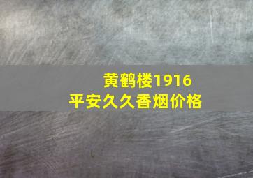 黄鹤楼1916平安久久香烟价格