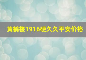 黄鹤楼1916硬久久平安价格