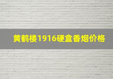 黄鹤楼1916硬盒香烟价格