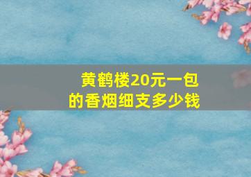 黄鹤楼20元一包的香烟细支多少钱