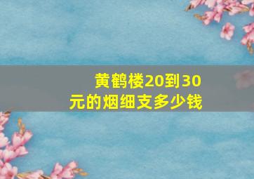 黄鹤楼20到30元的烟细支多少钱