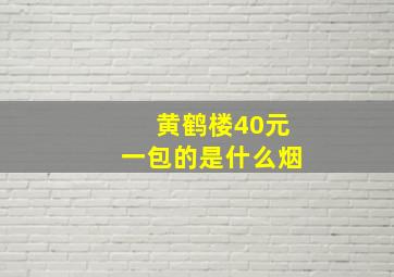 黄鹤楼40元一包的是什么烟