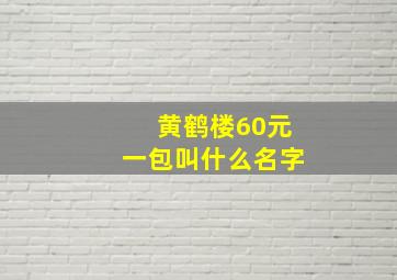 黄鹤楼60元一包叫什么名字