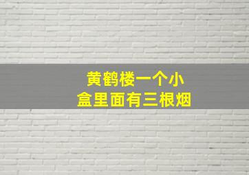 黄鹤楼一个小盒里面有三根烟