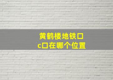 黄鹤楼地铁口c口在哪个位置