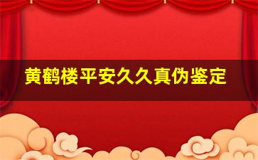 黄鹤楼平安久久真伪鉴定