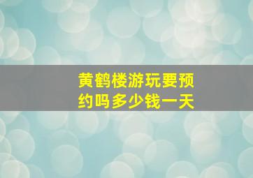 黄鹤楼游玩要预约吗多少钱一天