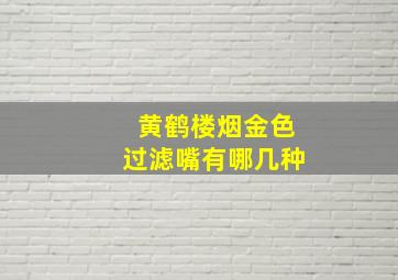 黄鹤楼烟金色过滤嘴有哪几种